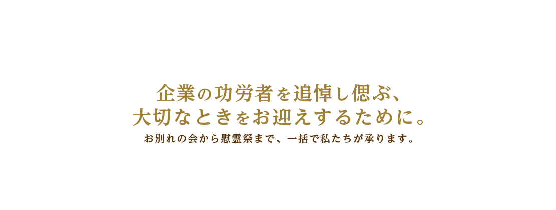 企業の功労者を追悼し偲ぶ、大切なときをお迎えするために。